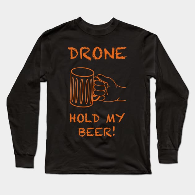 Drone, hold my beer! Long Sleeve T-Shirt by WelshDesigns